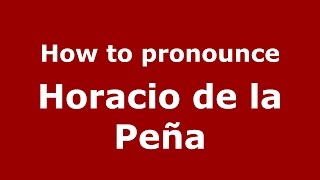 How to pronounce Horacio De La Peña