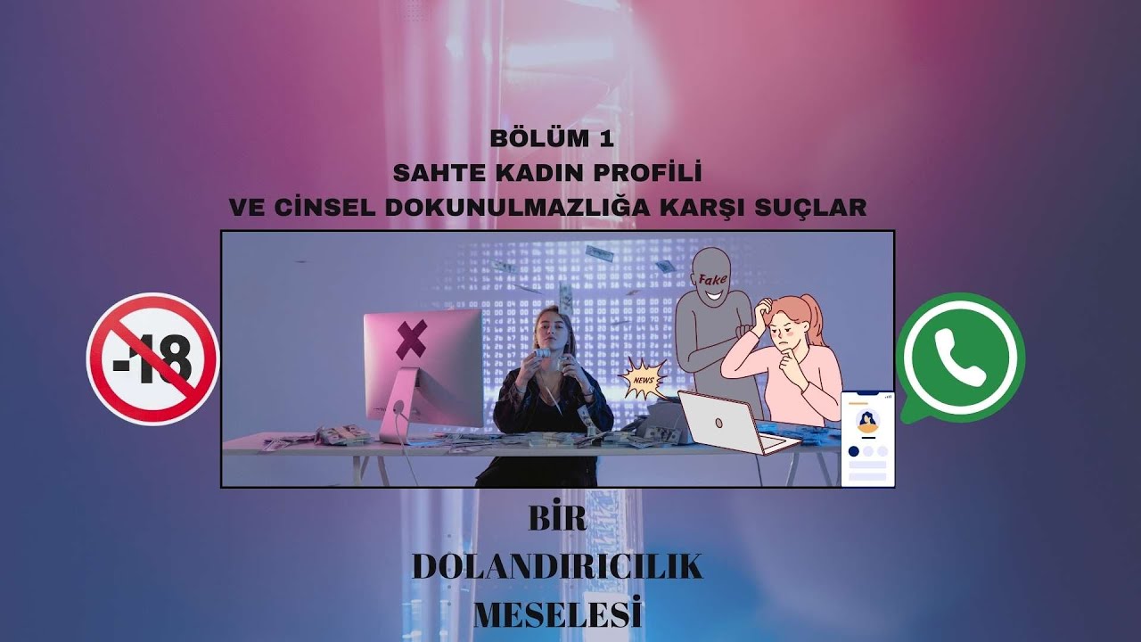 Sahte Kadın Profili Ve Cinsel Dokunulmazlığa Karşı Suçlar ( Bir Dolandırıcılık Meselesi 1.bölüm )