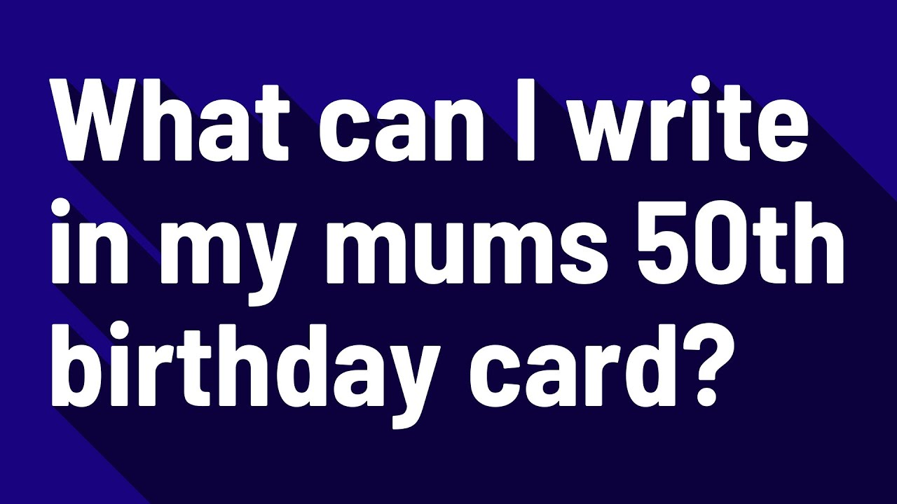 Watch video What can I write in my mums 50th birthday card Now What can I write in my mums 50th birthday card