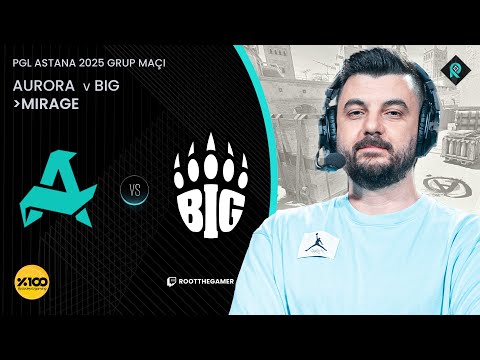 AURORA 🆚 BIG | 1. HARİTA MIRAGE | Bo3 | PGL ASTANA 2025