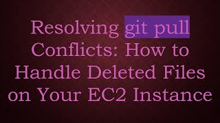 Resolving git pull Conflicts: How to Handle Deleted Files on Your EC2 Instance