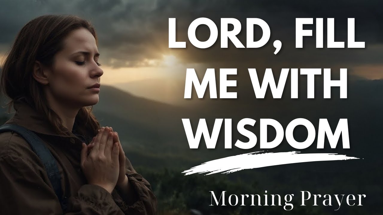 Lord, Fill Me With Your Wisdom and Guide Me in Your Perfect Will Today  | Morning Prayer