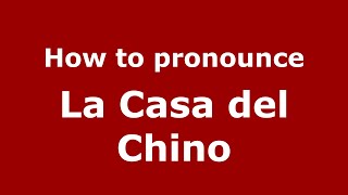 How to pronounce La Casa Del Chino