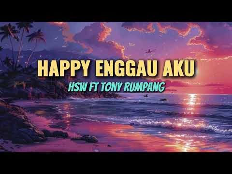 HAPPY ENGGAU AKU - HSW FEAT TONY RUMPANG