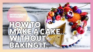 How To Make A Cake Without Baking It | Entertaining with Elena | Elena Besser | 2019