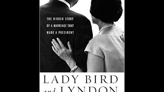 Lady Bird and Lyndon: The Hidden Story of a Marriage that Made a President