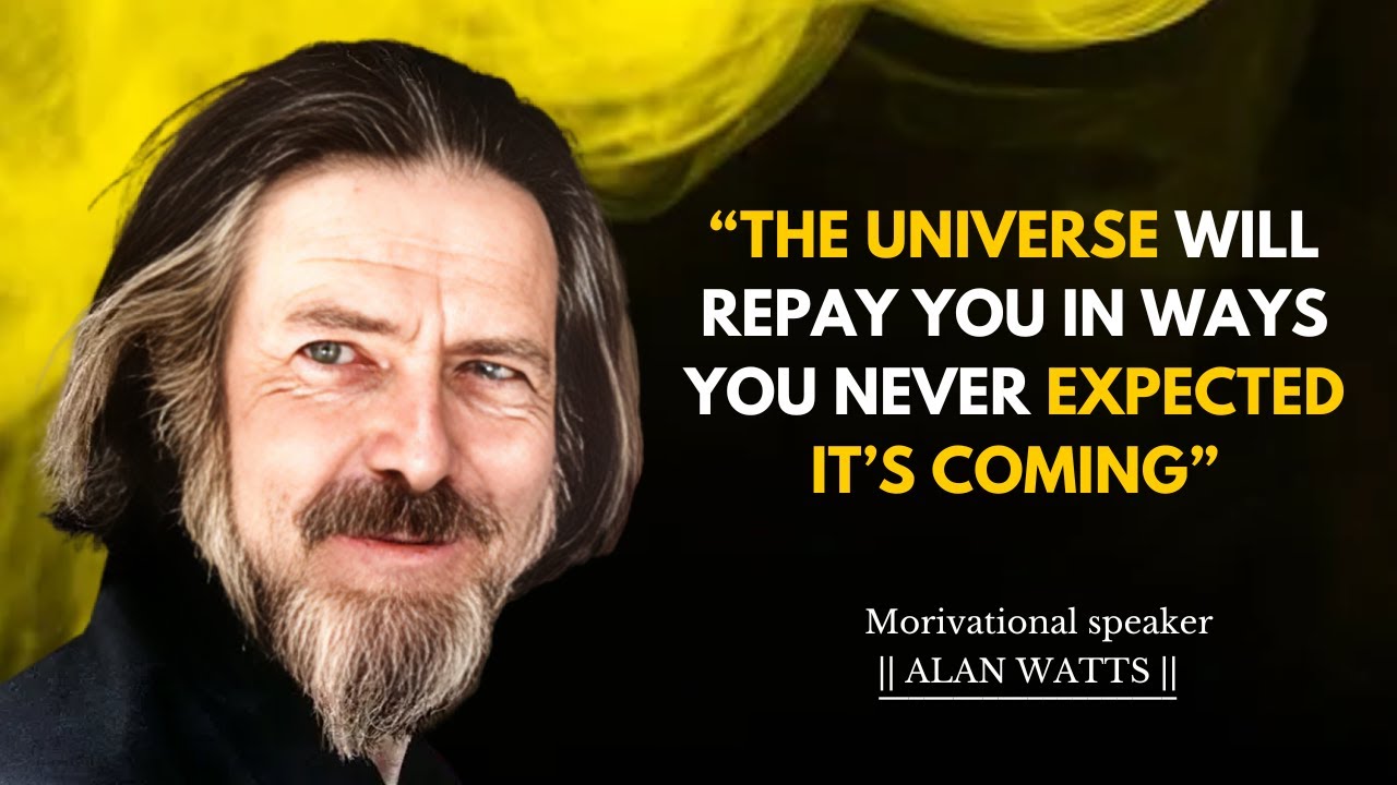 “THE UNIVERSE WILL REPAY YOU IN WAYS YOU NEVER EXPECTED IT’S COMING”- ALAN WATTS MOTIVATION