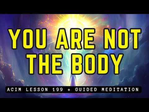Transcend the Body and Experience True Freedom | ACIM 199