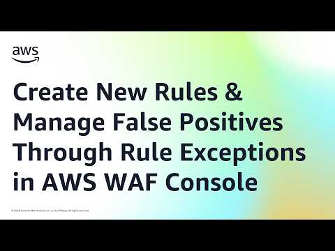 AWS video: creating rules and managing false positives through rule exceptions in the AWS WAF console