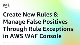 How to Create New Rules and Manage False Positives Through Rule Exceptions in AWS WAF Console