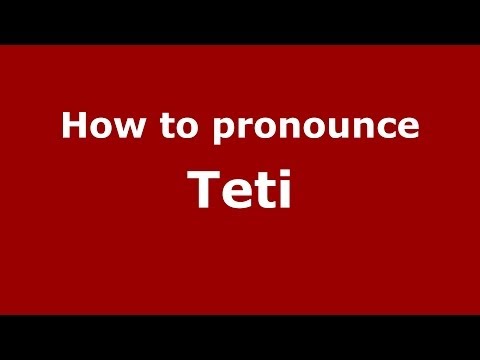 How to pronounce Teti