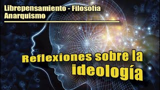 LIBREPENSAMIENTO_FILOSOFÍA_ANARQUISMO: Reflexiones sobre la IDEOLOGÍA