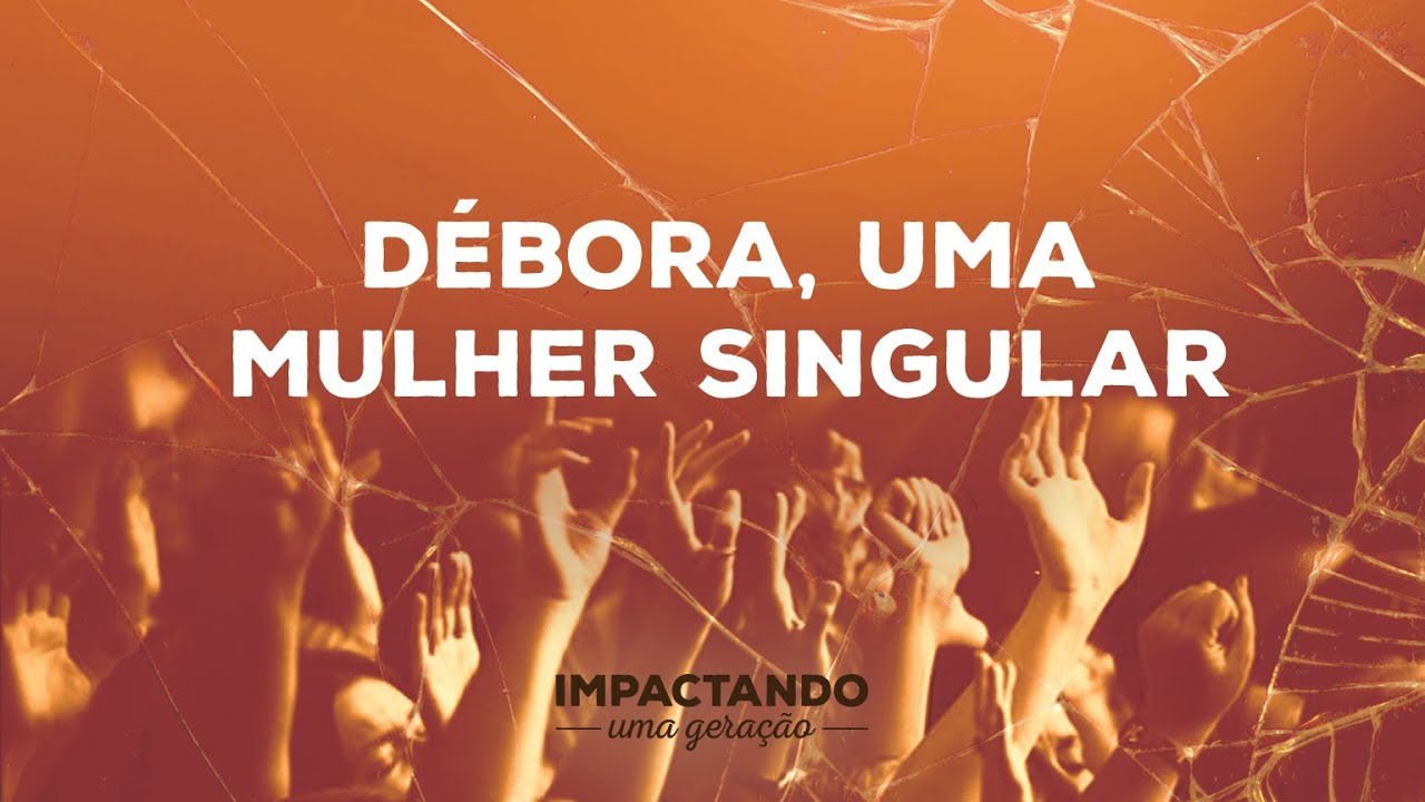 Impactando uma geração - Débora - PARTE 1