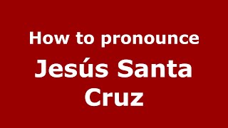 How to pronounce Jes&uacute;s Santa Cruz