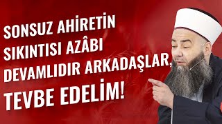 Sonsuz Âhiretin Sıkıntısı Azâbı Devamlıdır Arkadaşlar, Tevbe Edelim!