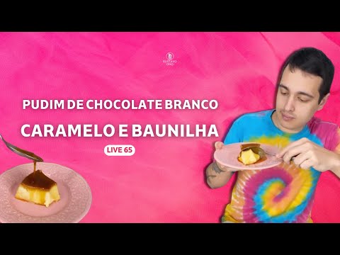 PUDIM DE CHOCOLATE BRANCO, CARAMELO E BAUNILHA | LIVE 65 | Gustavo Ono
