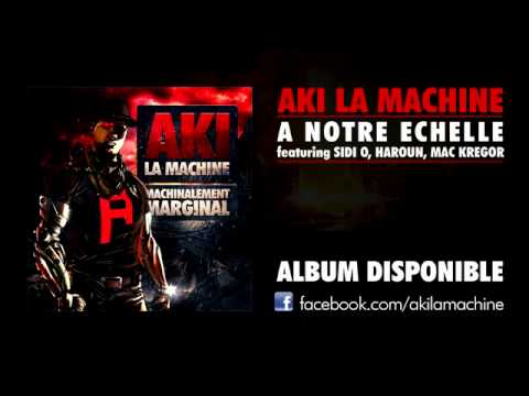 Aki La Machine feat. Sidi O, Haroun, Mac Kregor - A Notre Echelle - prod by L'agence Beatmakers