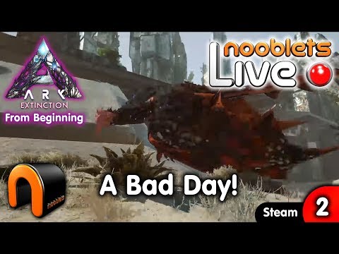 ARK Extinction A BAD DAY! - Ep2 NOOBLETS LIVE Streamed