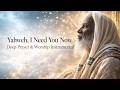 Yahweh, I Need You Now | Deep Prayer & Worship Instrumental