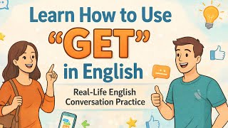 Real-Life English Conversation Practice | How to Use the Word “GET” Naturally in English