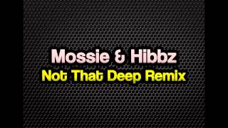 Mossie & Hibbz - Not That Deep Remix