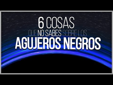 6 Cosas que No Sabías sobre los Agujeros Negros - YouTube