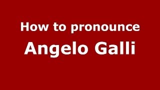 How to pronounce Angelo Galli