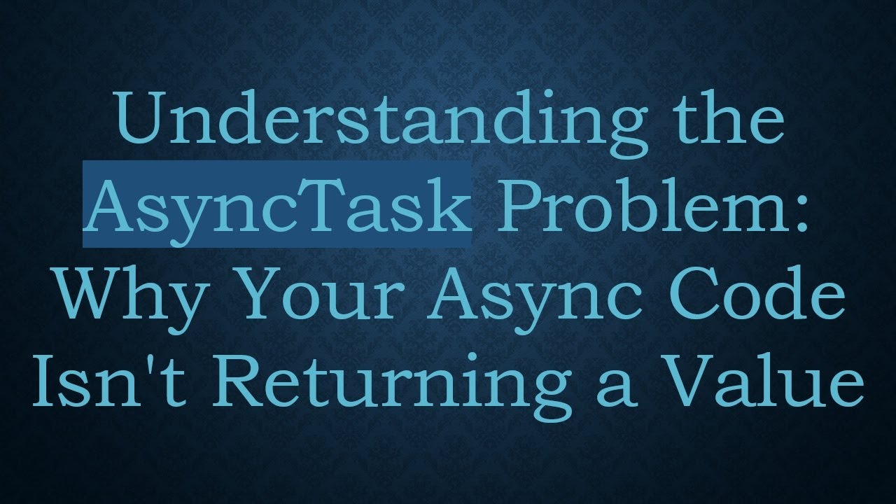 Understanding the AsyncTask Problem: Why Your Async Code Isn't Returning a Value