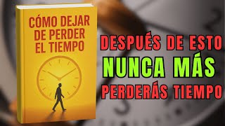 El arte de dejar de perder el tiempo y enfocarte en lo importante