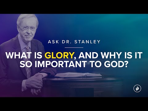 What is glory, and why is it so important to God? - Ask Dr. Stanley