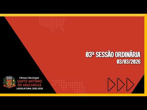 03.ª (SEGUNDA) SESSÃO ORDINÁRIA – CÂMARA MUNICIPAL SANTO ANTÔNIO DO ARACANGUÁ 03/03/2026.