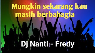 Download lagu Mungkin sekarang kau masih berbahagia - dj nanti fredy mp3
