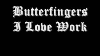 Butterfingers - I Love Work