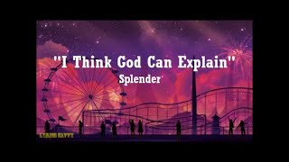 I Think God Can Explain - Splender (Lyrics)