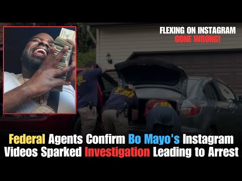 Federal Agents Confirm Bo Mayo's Instagram Videos Sparked Investigation Leading to Arrest
