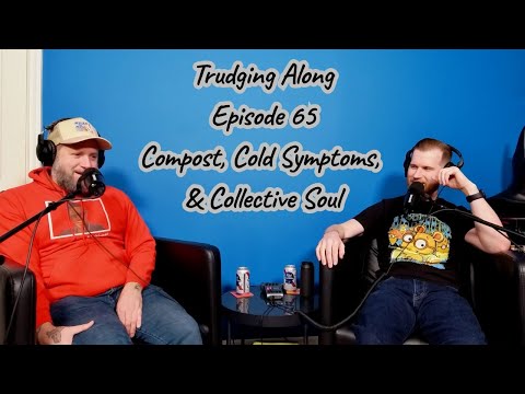 Trudging Along Episode 65 - Compost, Cold Symptoms & Collective Soul