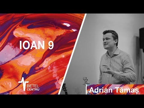 2019.01.23 | Adrian Tămaș | Ioan 9 | Betel Centru Cluj