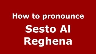 How to pronounce Sesto Al Reghena