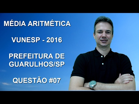 VUNESP02NMQ07 - VUNESP - 2016 - PREFEITURA DE GUARULHOS/SP - AGENTE ESCOLAR - MÉDIA ARITMÉTICA