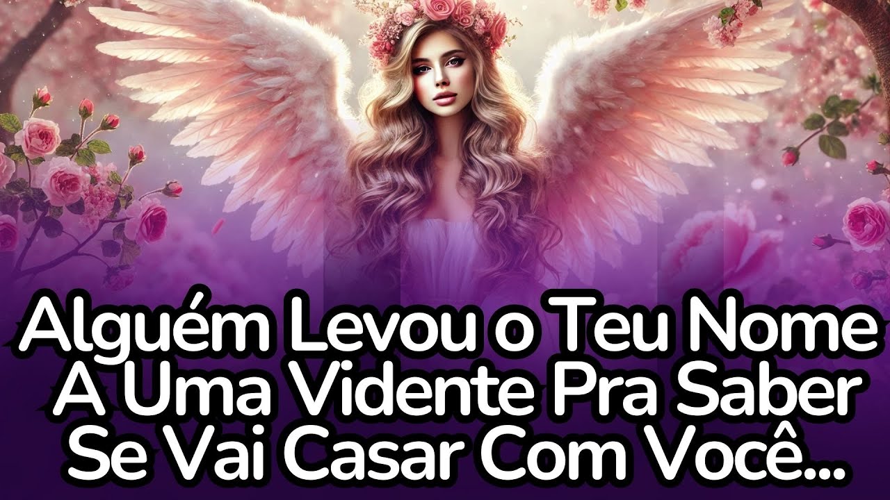 💌💘Alguém Levou o Teu Nome Para Uma Vidente Para Saber Se Vai Se Casar Com Você... #anjos #mensagem