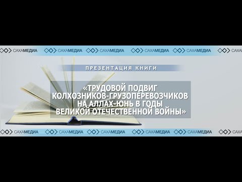 Презентация книги о трудовом подвиге колхозников-грузоперевозчиков на Аллах-Юнь в годы войны