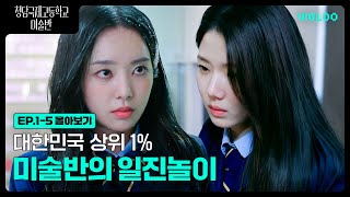 대한민국 상위 1% 미술반의 일진놀이 [청담국제고등학교 미술반] 1-5화 몰아보기