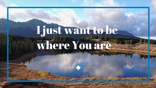 I just want to be where You are (by Don Moen) - Lyric Video