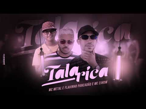 TALARICA - MC METAL , FLAVINHO PANCADÃO , MC 2JHOW. REMIX BREGA FUNK