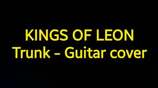 Kings of Leon - Trunk - Guitar cover