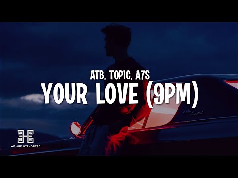ATB & Topic & A7S - Your Love (9PM) (Lyrics)