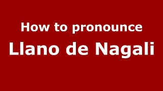 How to pronounce Llano De Nagali