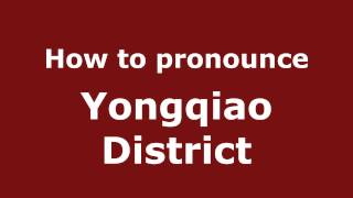 How to pronounce Yongqiao District