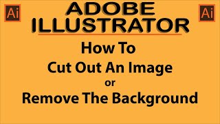 Adobe Illustrator: How To Cut Out An Image or Remove The Background Of An Image