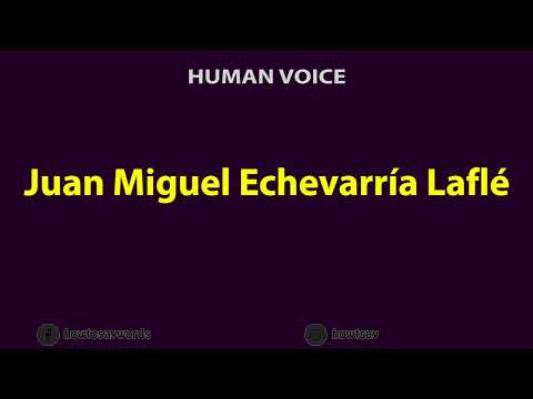 How to Pronounce Juan Miguel Echevarria Lafle